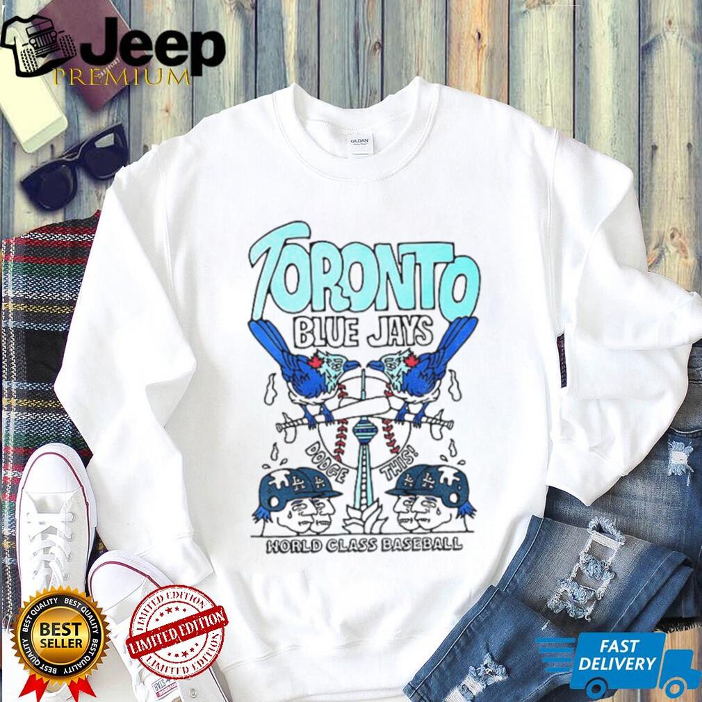 World Class baseball Dodge this Toronto Blue Jays shirt World Class baseball Dodge this Toronto Blue Jays shirt