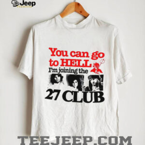 You can go to hell I’m joining the 27 club shirt