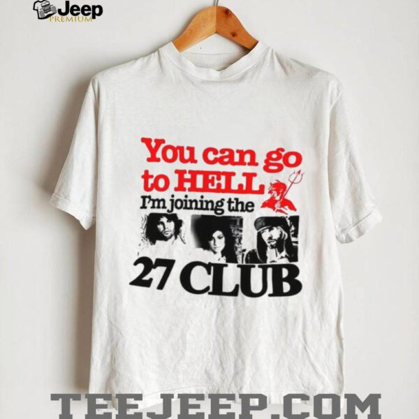 You can go to hell I’m joining the 27 club shirt