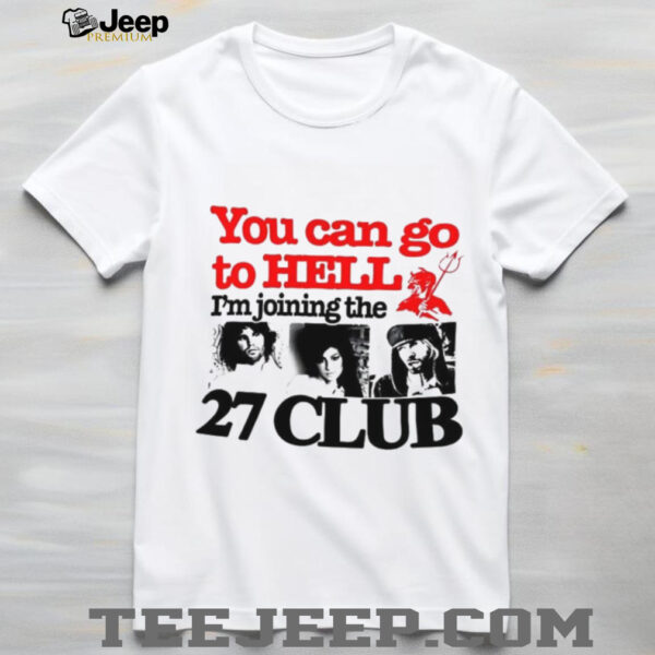 You can go to hell I’m joining the 27 club shirt