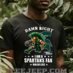 Official Damn Right I Am A Michigan State Spartans Fan Win Or Lose March Madness Mascot Tee