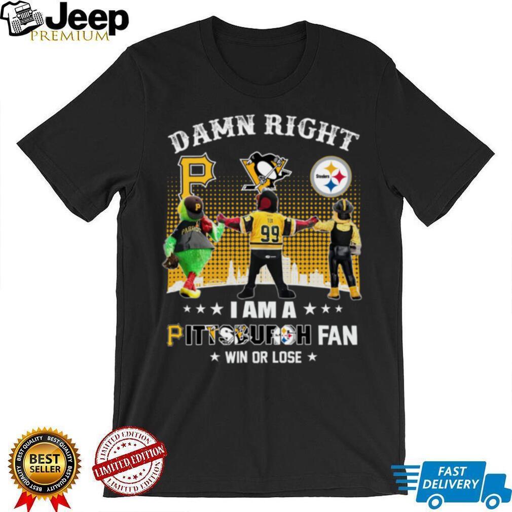 Damn Right I Am A Pittsburgh Fan Win Or Lose Mascot Shirt