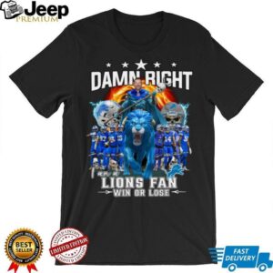 Damn Right I Am A Lions Fan Win Or Lose Signature Shirt