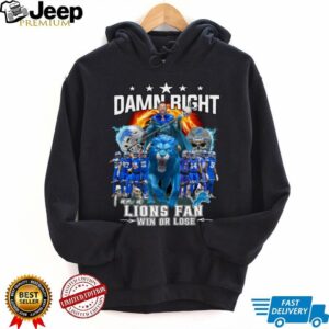Damn Right I Am A Lions Fan Win Or Lose Signature Shirt