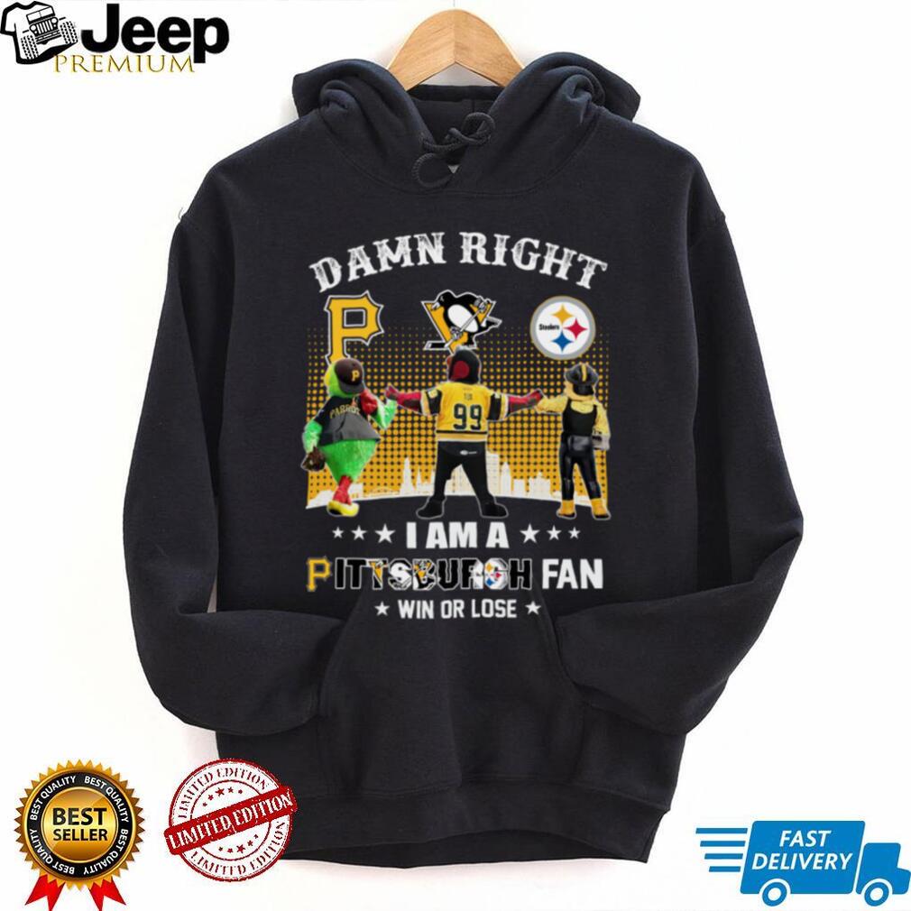 Damn Right I Am A Pittsburgh Fan Win Or Lose Mascot Shirt