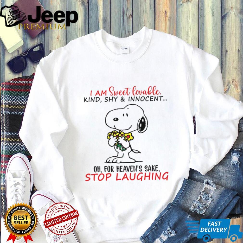 I Am Sweet Lovable Kind Shy & Innocent Oh For Heaven’s Sake Stop Laughing T Shirt I Am Sweet Lovable Kind Shy & Innocent Oh For Heaven’s Sake Stop Laughing T Shirt