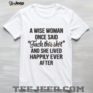A Wise Woman Once Said FCk It I’m Getting A Scottish Highland Cow And She Lived Happily Ever After T Shirt