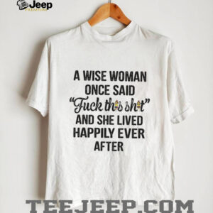 A Wise Woman Once Said FCk It I'm Getting A Scottish Highland Cow And She Lived Happily Ever After T Shirt