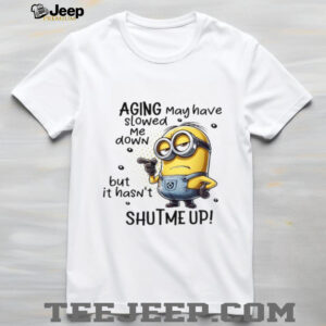 AGING May have slowed Me down but it hasn’t SHUTME UP! T Shirt