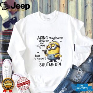 AGING May have slowed Me down but it hasn't SHUTME UP! T Shirt