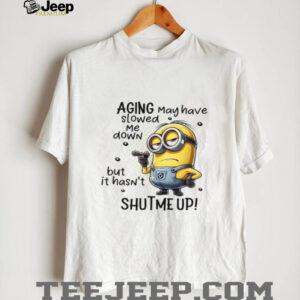 AGING May have slowed Me down but it hasn't SHUTME UP! T Shirt