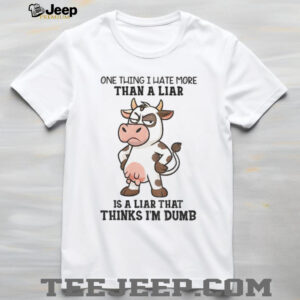 Angry cow one thing I hate more than a liar is a liar that thinks I’m dumb shirt