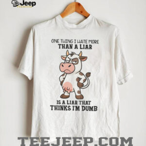 Angry cow one thing I hate more than a liar is a liar that thinks I’m dumb shirt