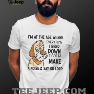 Angry dog I’m at the age where everytime I bend down I gotta make a noise and say oh lord shirt