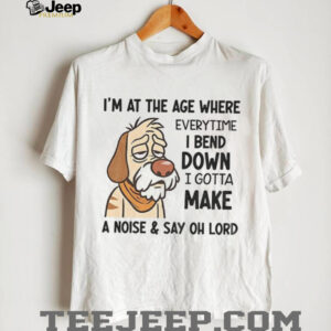 Angry dog I’m at the age where everytime I bend down I gotta make a noise and say oh lord shirt