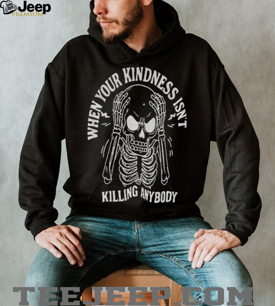 Angry skeleton when your kindness isn’t killing anybody Halloween shirt Angry skeleton when your kindness isn’t killing anybody Halloween shirt
