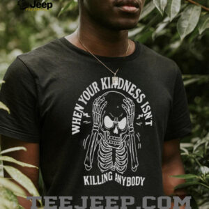 Angry skeleton when your kindness isn’t killing anybody Halloween shirt