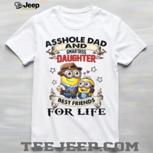 Asshole Dad And Smartass Daughter Best Friends For Life T Shirts