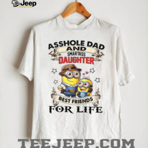 Asshole Dad And Smartass Daughter Best Friends For Life T Shirts