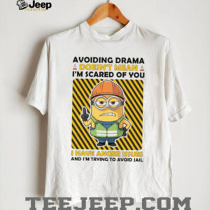 Avoiding Drama Doesn't Mean I'm Scared Of You I Have Anger Issues And I'm Trying To Avoid Jail T Shirt