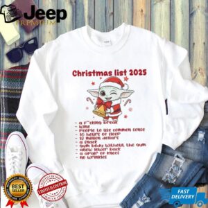 Baby Yoda Santa hat Christmas list 2025 a fucking break wine people to use common sense Christmas shirt