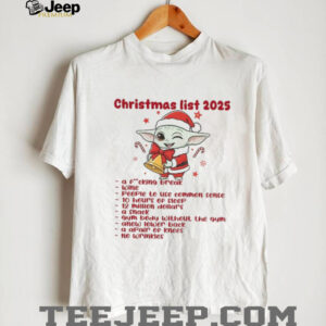 Baby Yoda Santa hat Christmas list 2025 a fucking break wine people to use common sense Christmas shirt