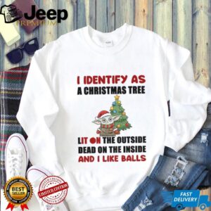 Baby Yoda Santa hat I identify as a Christmas tree lit on the outside dead on the inside and I like balls Christmas shirt