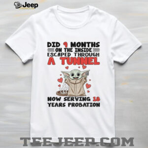 Baby Yoda did 9 months on the inside escaped through a tunnel now serving 18 years probation shirt