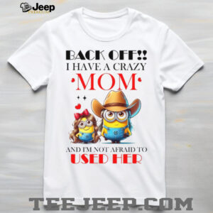 Back Off!! I Have A Crazy Mom And I’m Not Afraid To Used Her T Shirt
