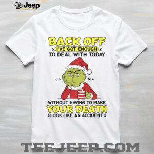Back Off I’ve Got Enough To Deal With Today Without Having To Make Your Death Look Like An Accident T Shirt