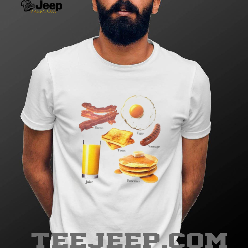 Bacon eggs toast sausage pancakes juice food shirt Bacon eggs toast sausage pancakes juice food shirt