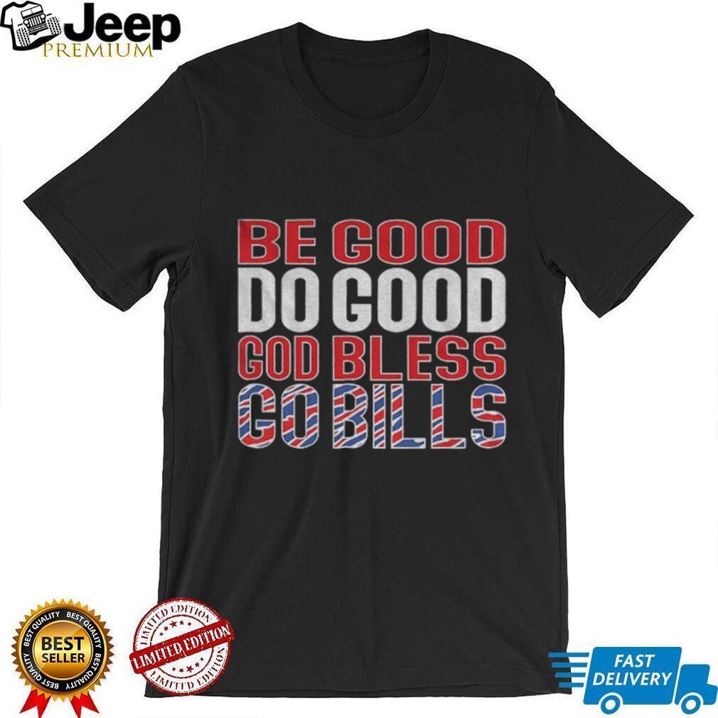 Be Good Do Good God Bless Go Bills Buffalo Bills Josh Allen MVP Football NFL shirt Be Good Do Good God Bless Go Bills Buffalo Bills Josh Allen MVP Football NFL shirt