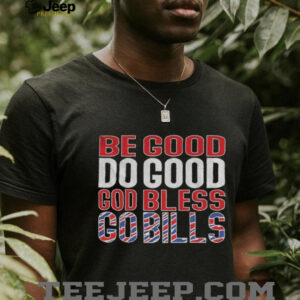 Be Good Do Good God Bless Go Bills Buffalo Bills Josh Allen MVP Football NFL shirt