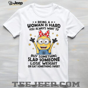 Being Woman Is Hard You Always Want To Buy Something Slap Someone Lose Weight Or Eat Something Sweet T Shirt