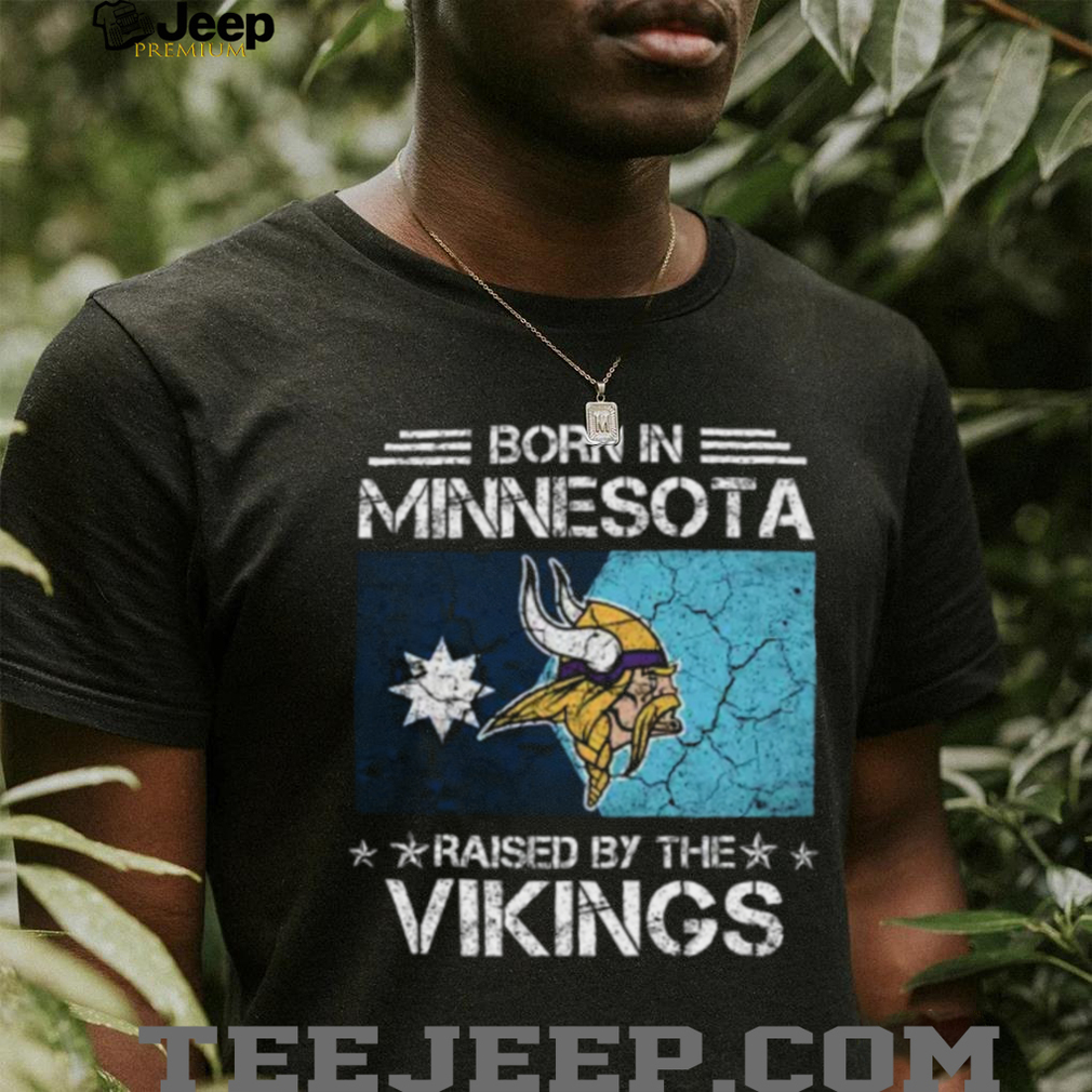 Born In Minnesota, Raised By The Vikings T Shirt Born In Minnesota, Raised By The Vikings T Shirt
