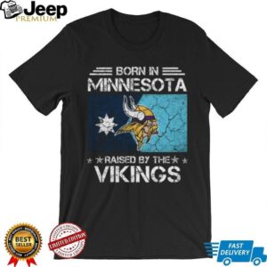 Born In Minnesota, Raised By The Vikings T Shirt