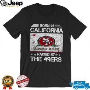 Born in California Raised by the 49ers T Shirt
