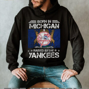 Born in Michigan, Raised by the Yankees T Shirt