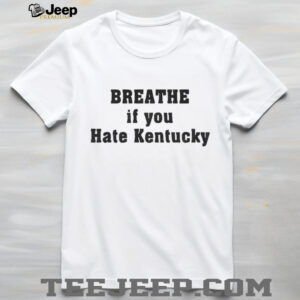 Breathe if you hate Kentucky shirt