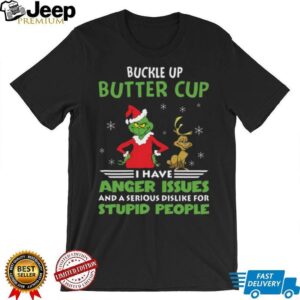 Buckle Up Butter Cup I Have Anger Issues Grinch T Shirt