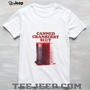 Canned Cranberry Slut Garlic Bread Thanksgiving shirt