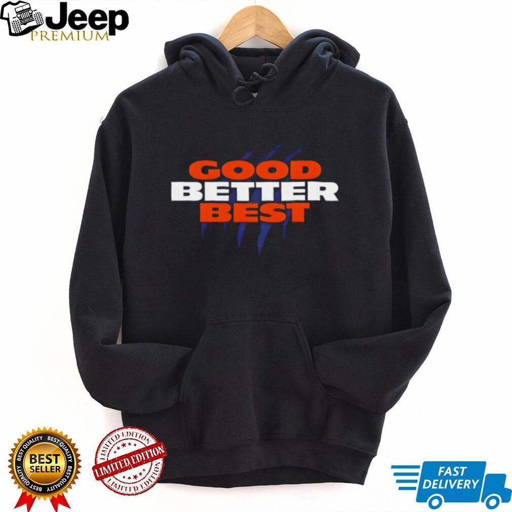 Chicago Bears Good Better Best Football NFL 2025 shirt Chicago Bears Good Better Best Football NFL 2025 shirt