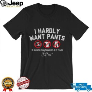 Clayton Kershaw I Hardly Want Pants Los Angeles Dodgers 12 Division Championships in 13 years signature shirt