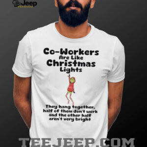Co Workers Are Like Christmas Lights They Hang Together  Half Of Them Don’t Work And The Other Half Aren’t Very Bright T Shirt