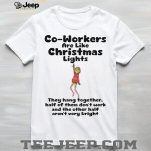Co Workers Are Like Christmas Lights They Hang Together  Half Of Them Don’t Work And The Other Half Aren’t Very Bright T Shirt