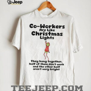 Co Workers Are Like Christmas Lights They Hang Together Half Of Them Don't Work And The Other Half Aren't Very Bright T Shirt
