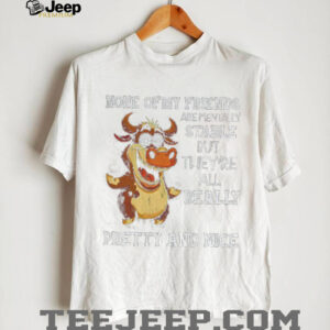 Cow none of my friends are mentally stable but they’re all really pretty and nice shirt