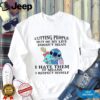 Whatever I Did To Piss You Off Please Let Me Know So I Can Do It Again T Shirt