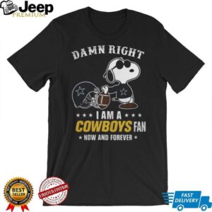 Dallas Cowboys Damn Right I Am A Cowboys Fan Now And Forever Unisex T Shirt