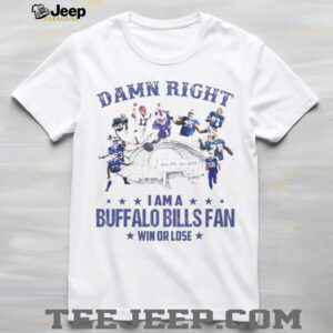 Damn Right I Am A Buffalo Bills Fan Win Or Lose shirt